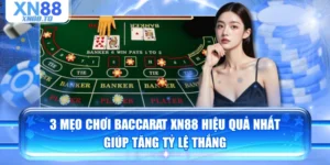 3 Mẹo Chơi Baccarat XN88 Hiệu Quả Nhất Giúp Tăng Tỷ Lệ Thắng