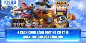 4 Cách Chọn Sảnh Quay Hũ Có Tỷ Lệ Hoàn Trả Cao Để Thắng Lớn