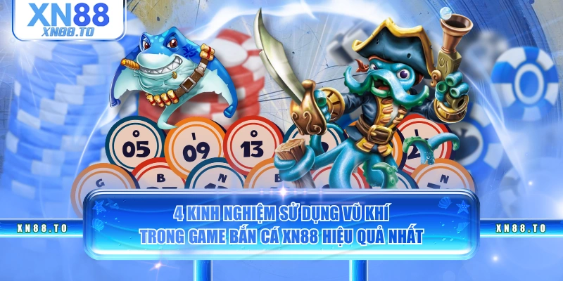 4 kinh nghiệm sử dụng vũ khí trong game bắn cá XN88 hiệu quả nhất