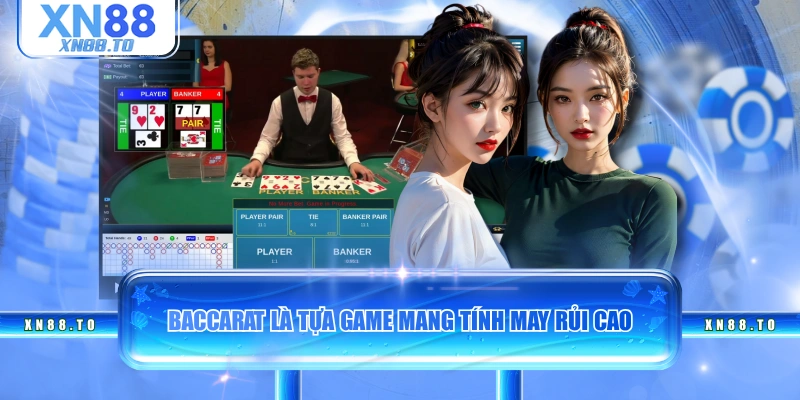 Baccarat là tựa game mang tính may rủi cao
