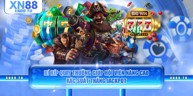 Bí kíp quay thưởng giúp hội viên nâng cao xác suất thắng Jackpot