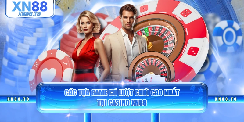 Các tựa game có lượt chơi cao nhất tại casino XN88