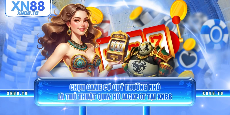 Chọn game có quỹ thưởng nhỏ là thủ thuật quay hũ Jackpot tại XN88