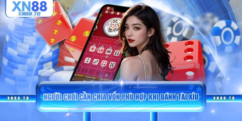 Người chơi cần chia vốn phù hợp khi đánh tài xỉu