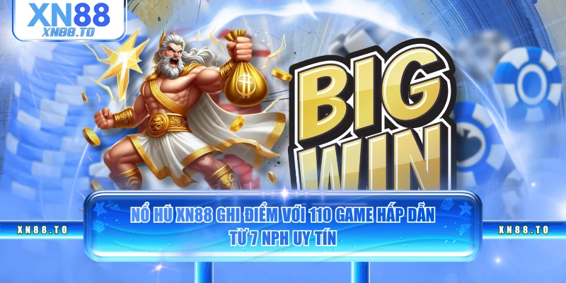 Nổ hũ XN88 ghi điểm với 110 game hấp dẫn từ 7 NPH uy tín