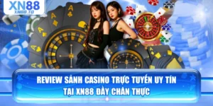 Review Sảnh Casino Trực Tuyến Uy Tín Tại XN88 Đầy Chân Thực