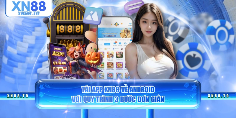 Tải app XN88 về Android với quy trình 3 bước đơn giản