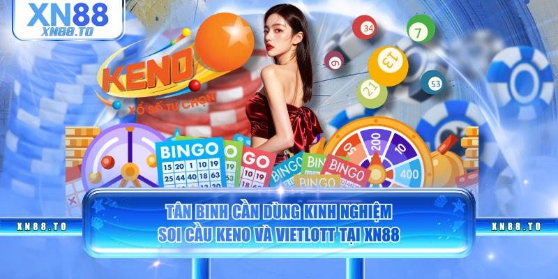 Tân binh cần dùng kinh nghiệm soi cầu Keno và Vietlott tại XN88