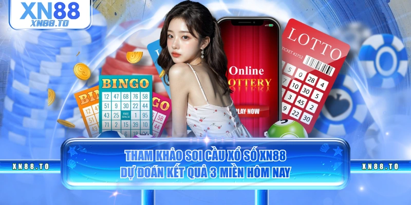 Tham khảo soi cầu xổ số XN88: Dự đoán kết quả 3 miền hôm nay