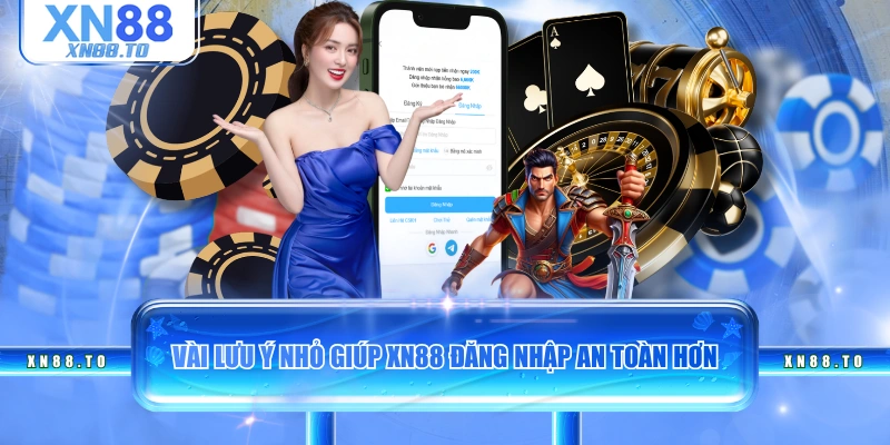 Vài lưu ý nhỏ giúp XN88 đăng nhập an toàn hơn