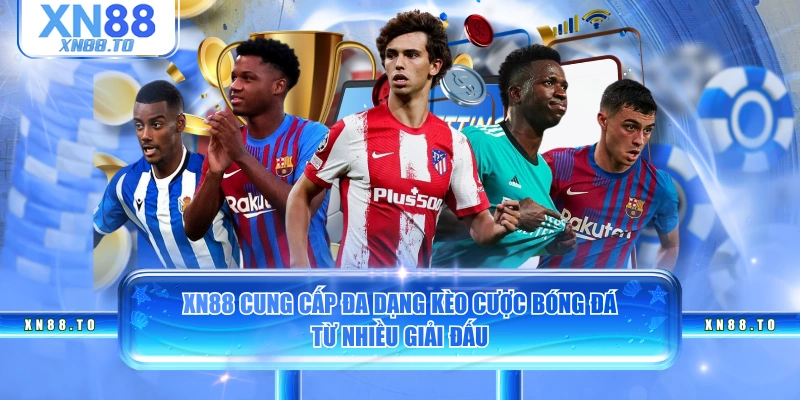XN88 cung cấp đa dạng kèo cược bóng đá từ nhiều giải đấu