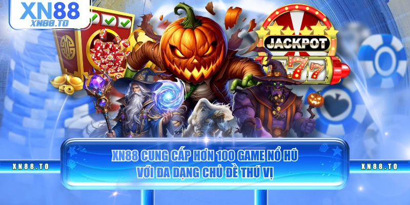 XN88 cung cấp hơn 100 game nổ hũ với đa dạng chủ đề thú vị